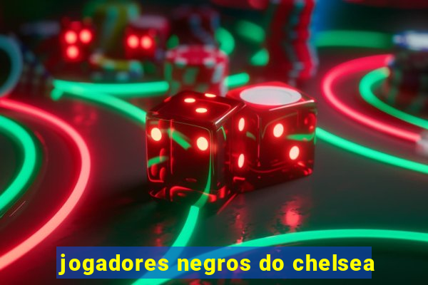 jogadores negros do chelsea